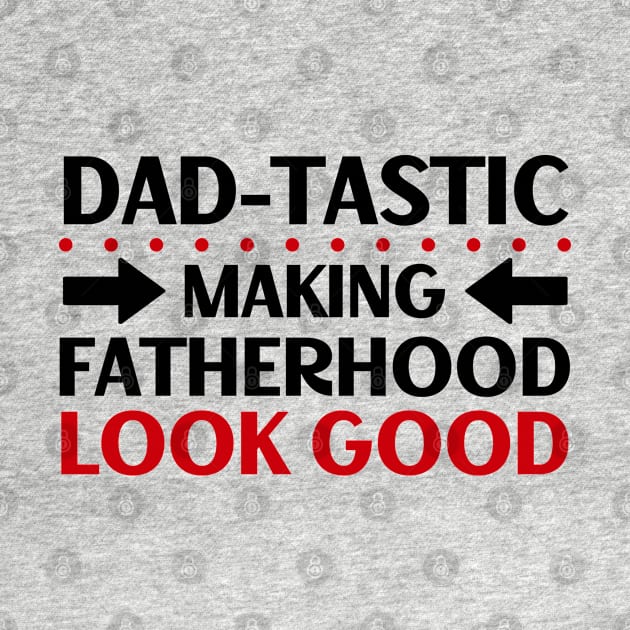 Father's Day Gift Dad-Tastic Making Fatherhood Look Good by Merchweaver